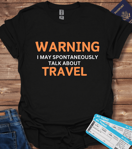 Warning, I May Spontaneously Talk About Travel T-Shirt